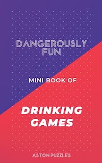 Front cover_Dangerously Fun Mini Book of Drinking Games