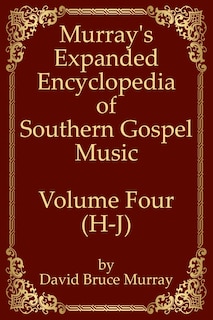 Murray's Expanded Encyclopedia Of Southern Gospel Music Volume Four (H-J)