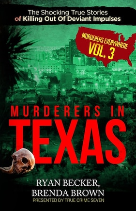 Murderers In Texas: The Shocking True Stories of Killing Out Of Deviant Impulses