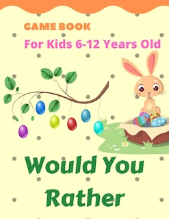 Front cover_Would you Rather Game Book for Kids 6-12 Years Old