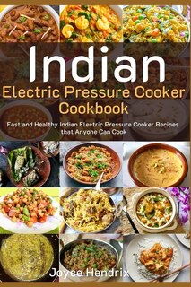 Indian Electric Pressure Cooker Cookbook: Fast and Healthy Indian Electric Pressure Cooker Recipes that Anyone Can Cook