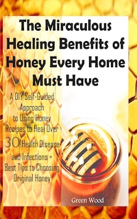 Front cover_The Miraculous Healing Benefits of Honey Every Home Must Have