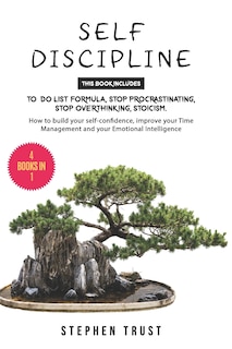 Self-Discipline: 4 Books in 1: To do List Formula, Stop Procrastinating, Stop Overthinking, Stoicism. How to Build your Self-Confidence, Improve your Time Management and your Emotional Intelligence