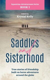 Equestrian Adventuresses Series Book 1: Saddles And Sisterhood: True Stories Of Friendships Built During Trail Riding And On Long Distance