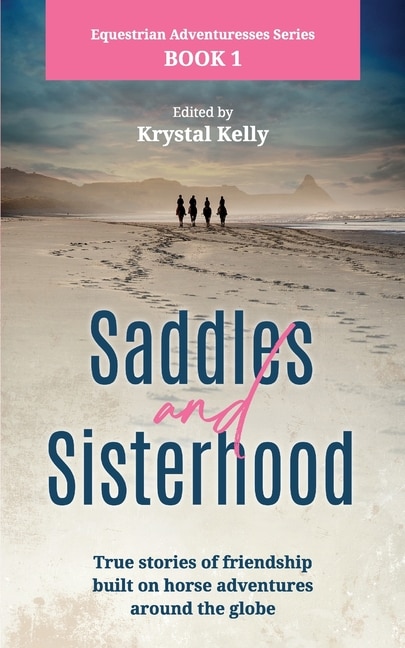 Equestrian Adventuresses Series Book 1: Saddles And Sisterhood: True Stories Of Friendships Built During Trail Riding And On Long Distance