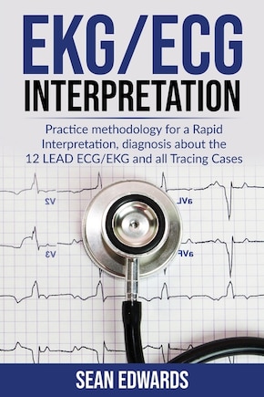 EKG/ECG Interpretation: Practice Methodology for a Rapid Interpretation, Diagnosis About the 12 LEAD ECG/EKG and all Tracing Cases