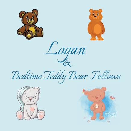 Logan & Bedtime Teddy Bear Fellows: Short Goodnight Story for Toddlers - 5 Minute Good Night Stories to Read - Personalized Baby Books with Your Child's Name in the Story - Children's Books Ages 1-3