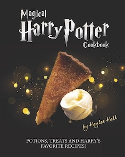 Magical Harry Potter Cookbook: Potions, Treats And Harry's Favorite Recipes!