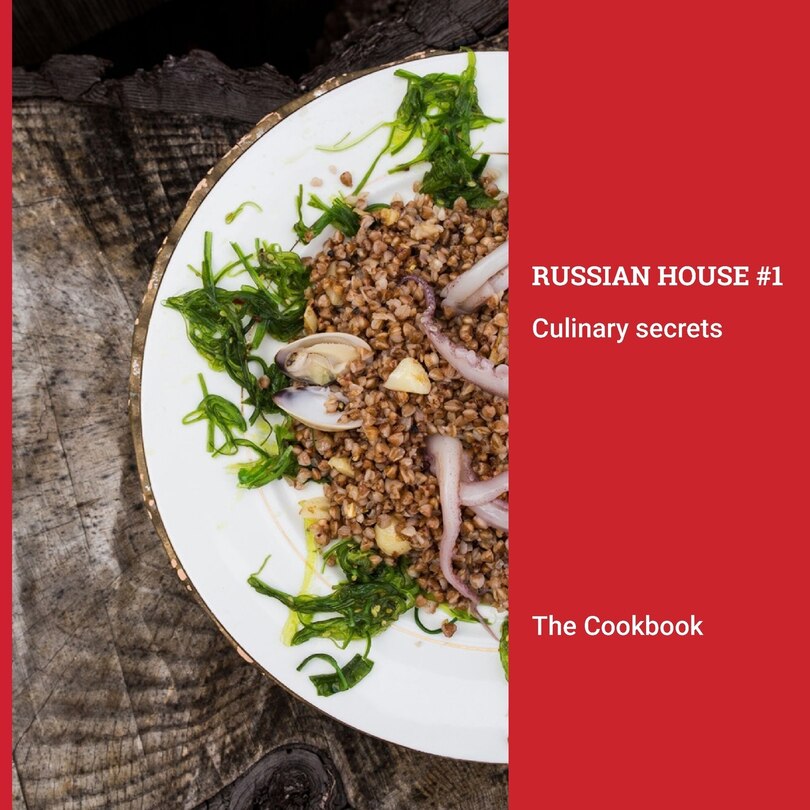 The Cookbook: Russian House #1 Culinary Secrets: Beautifully illustrated collection of California-inspired Russian recipes