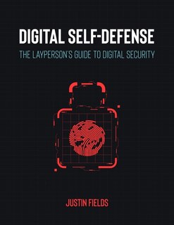 Digital Self-Defense: The Layperson's Guide to Digital Security