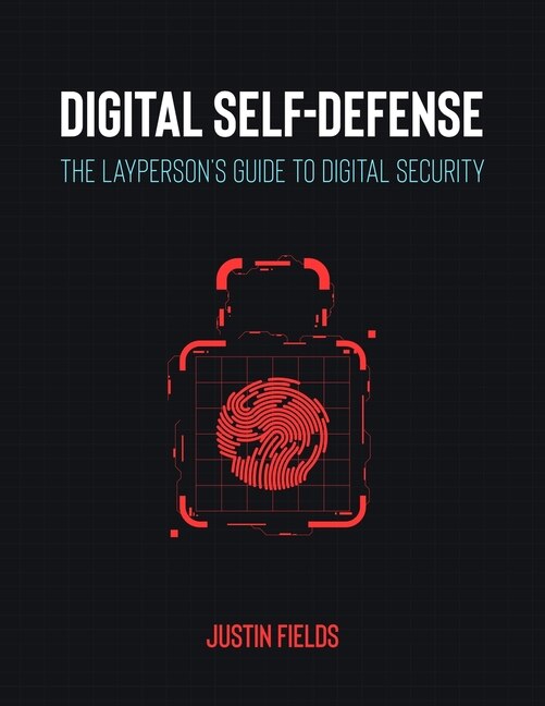 Digital Self-Defense: The Layperson's Guide to Digital Security