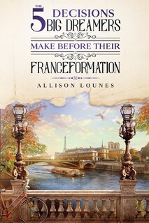 Front cover_The 5 Decisions Big Dreamers Make Before Their Franceformation