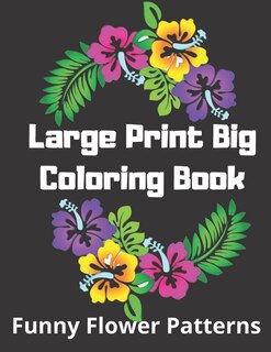 Large Print Big Coloring Book: Funny Flower Patterns: Large Print Coloring Book Easy Patterns For Adults, Activity Book, Women, Me