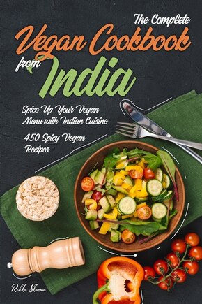 The Complete Vegan Cookbook from India: Spice Up Your Vegan Menu with Indian Cuisine: 450 Spicy Vegan Recipes