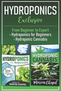 Hydroponics Exclusive: The Beginner to Expert Complete Guide to Hydroponics. 2-in-1 Book: Hydroponics for Beginners and Hydroponic Cannabis