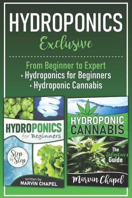 Hydroponics Exclusive: The Beginner to Expert Complete Guide to Hydroponics. 2-in-1 Book: Hydroponics for Beginners and Hydroponic Cannabis