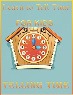Front cover_Learn to Tell Time FOR KIDS-Telling Time