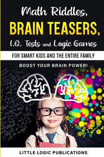 Front cover_Math Riddles, Brain Teasers, I.Q. Tests and Logic Games for Smart Kids and the Entire Family