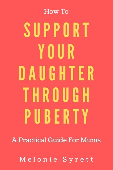 How To Support Your Daughter Through Puberty: A Practical Guide For Mums