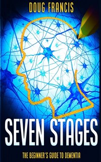 Seven Stages: The Beginner's Guide to Dementia