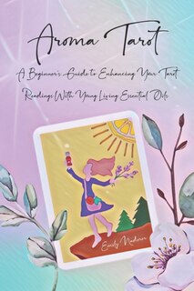Aroma Tarot: A Beginner's Guide to Enhancing Your Tarot Readings With Young Living Essential Oils