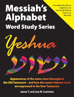 Messiah's Alphabet Word Study Series: Yeshua: Appearances of the name Jesus throughout the Old Testament -- and how the name's Hebrew roots are expressed in the New Testament