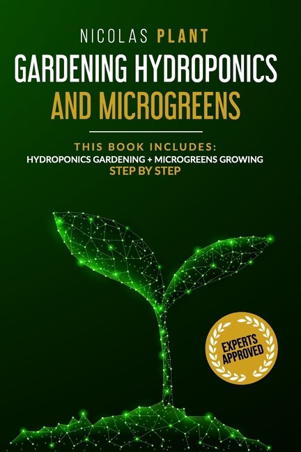 Gardening Hydroponics and Microgreens: 2 in 1, Essential Guide to Create Your Garden Without Land. Techniques for Beginners to Cultivating Fruits, Herbs, and Vegetables High in Nutrients at Your Home