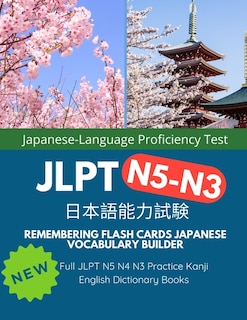 Remembering Flash Cards Japanese Vocabulary Builder Full JLPT N5 N4 N3 Practice Kanji English Dictionary Books: Quick Study Academic Japanese Vocabulary Flashcards Language Learning for Japanese Language Proficiency Test Prep N5-N3 Complete Mock Exams Set