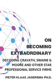 On Becoming Extraordinary: Decoding Cravath, Swaine & Moore and other Star Professional Service Firms