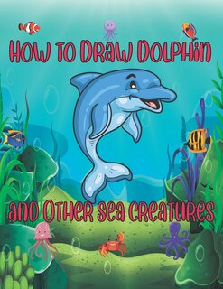 Front cover_How to Draw Dolphin and Other sea creatures