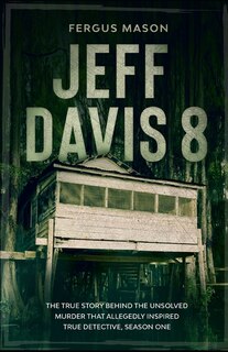 Jeff Davis 8: The True Story Behind the Unsolved Murder That Allegedly Inspired True Detective, Season One