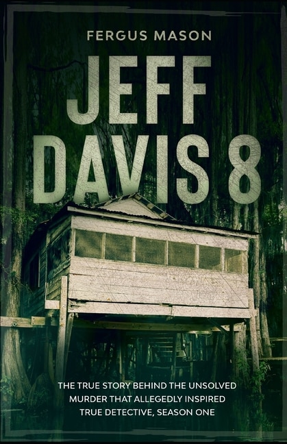 Jeff Davis 8: The True Story Behind the Unsolved Murder That Allegedly Inspired True Detective, Season One