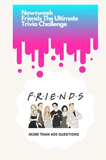 Newsweek: Friends The Ultimate Trivia Challenge: More than 400 Questions