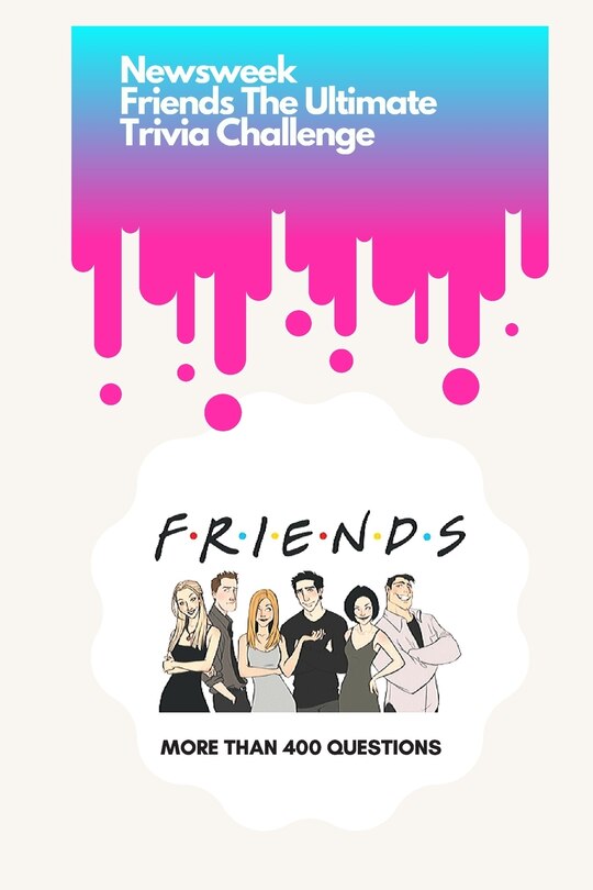 Newsweek: Friends The Ultimate Trivia Challenge: More than 400 Questions