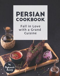 Persian Cookbook: Fall in Love with a Grand Cuisine