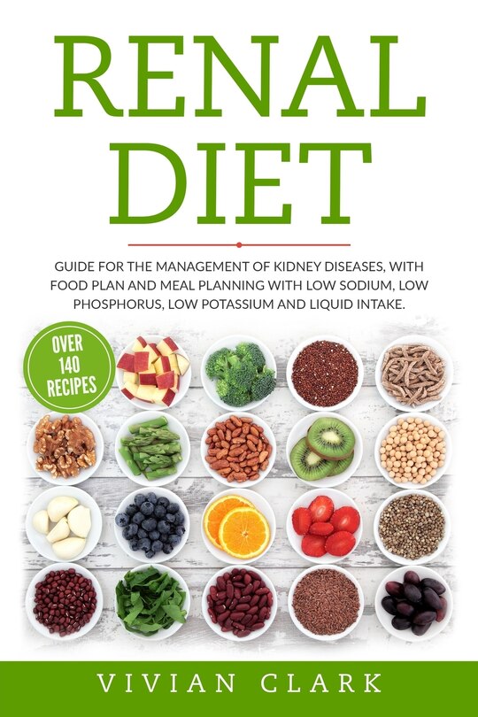 Renal Diet: Guide for the Management of Kidney Diseases, with Food Plan and Meal Planning with Low Sodium, Low Phosphorus, Low Potassium and Liquid Intake