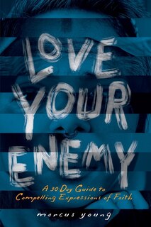 Love Your Enemy: A 30-Day Guide to Compelling Expressions of Faith