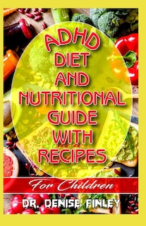 ADHD Diet and Nutritional Guide with recipes for Children: A Comprehensive, quick, easy to prepare recipes for Children having ADHD