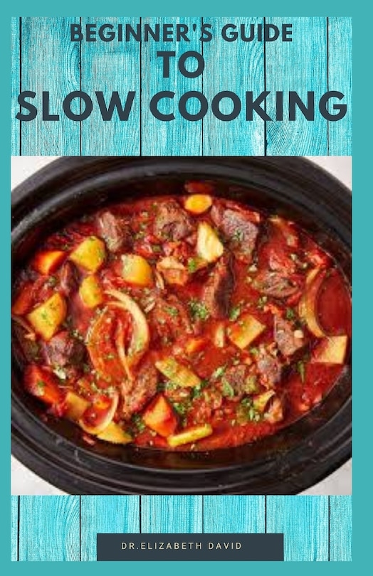 Beginner's Guide to Slow Cooking: Delicious Recipes and Easy to Cook Meal: Includes Meal Plan, Foodlist and Cookbook