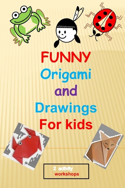 funny origami and drawings for kids: 13 easy and fun origami: animals, plane, boat..and 17 easy drawings to learn how to draw step by step, in total 30 fun activities for kids