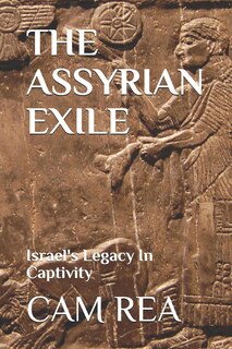 The Assyrian Exile: Israel's Legacy In Captivity