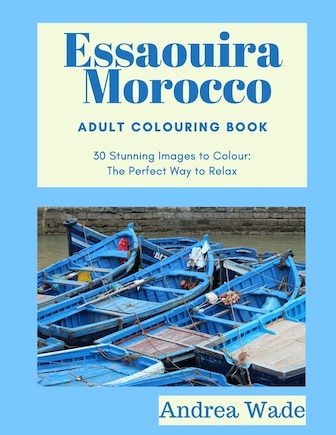 Essaouira, Morocco Adult Colouring Book: 30 Stunning Images to Colour: The Perfect Way to Relax