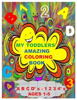 Couverture_MY TODDLERS AMAZING COLORING BOOK A B C D' s AND 1 2 3 4' s AGES 1-5