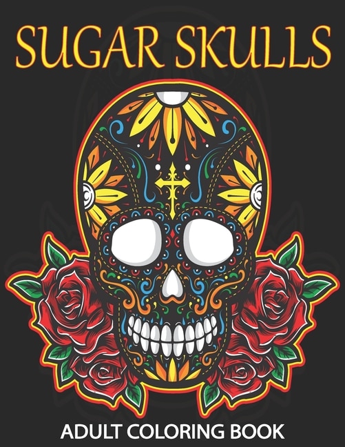Sugar Skulls Adult Coloring Book: 100 Amazing Big Skulls Design to color for Adults & Teens. Day of the Dead/Dia de los Muertos Coloring Book. Designs for Stress Relief and Relaxation