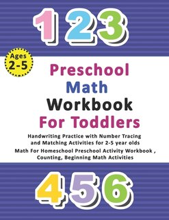 Preschool Math Workbook for Toddlers Ages 2-5: Handwriting Practice with Number Tracing and Matching Activities for 2-5 year olds, Math For Homeschool Preschool Activity Workbook, Counting, Beginning Math Activities