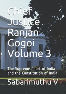 Chief Justice Ranjan Gogoi Volume 3: The Supreme Court of India and the Constitution of India