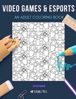 Video Games & Esports: AN ADULT COLORING BOOK: An Awesome Coloring Book For Adults