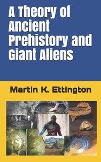 Front cover_A Theory of Ancient Prehistory and Giant Aliens