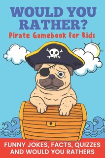 Front cover_Would You Rather? Pirate Gamebook For Kids Funny Jokes, Facts, Quizzes, and Would You Rathers