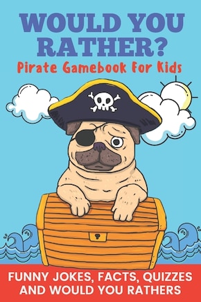 Would You Rather? Pirate Gamebook For Kids Funny Jokes, Facts, Quizzes, and Would You Rathers: Clean family fun, perfect on road trips, and plane trips! Great for quarantine or a rainy day! The best birthday and holiday gift idea for children Ages 6-12